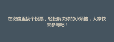 蔚县在微信里搞个投票，轻松解决你的小烦恼，大家快来参与吧！