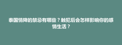 泰国情降的禁忌有哪些？触犯后会怎样影响你的感情生活？
