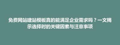 牡丹乡免费网站建站模板真的能满足企业需求吗？一文揭示选择时的关键因素与注意事项