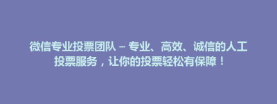 临颍县微信专业投票团队 – 专业、高效、诚信的人工投票服务，让你的投票轻松有保障！