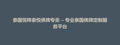 策勒县泰国情降泰悦佛牌专卖 – 专业泰国佛牌定制服务平台
