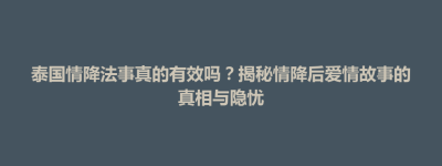 清丰县泰国情降法事真的有效吗？揭秘情降后爱情故事的真相与隐忧