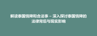 牡丹区解读泰国情降和合法事 – 深入探讨泰国情降的法律背后与现实影响
