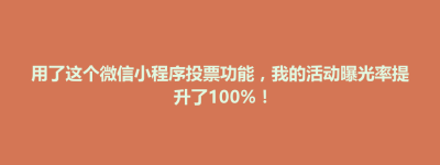 两江新区用了这个微信小程序投票功能，我的活动曝光率提升了100%！