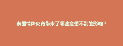 招远市泰国情降究竟带来了哪些意想不到的影响？