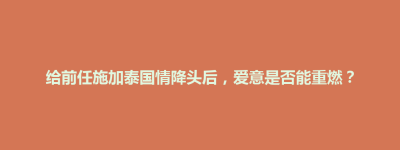 招远市给前任施加泰国情降头后，爱意是否能重燃？