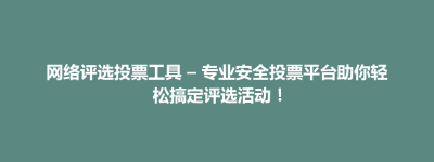 芒康县网络评选投票工具 – 专业安全投票平台助你轻松搞定评选活动！