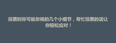 博兴县投票时你可能忽视的几个小细节，帮忙投票的话让你轻松应对！
