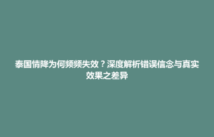 市中区泰国情降为何频频失效？深度解析错误信念与真实效果之差异