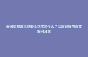 招远市泰国情降法事骷髅头到底是什么？深度解析与真实案例分享