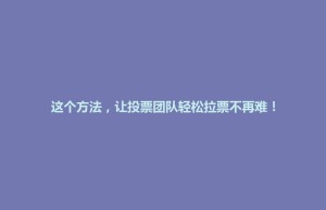 中正区这个方法，让投票团队轻松拉票不再难！
