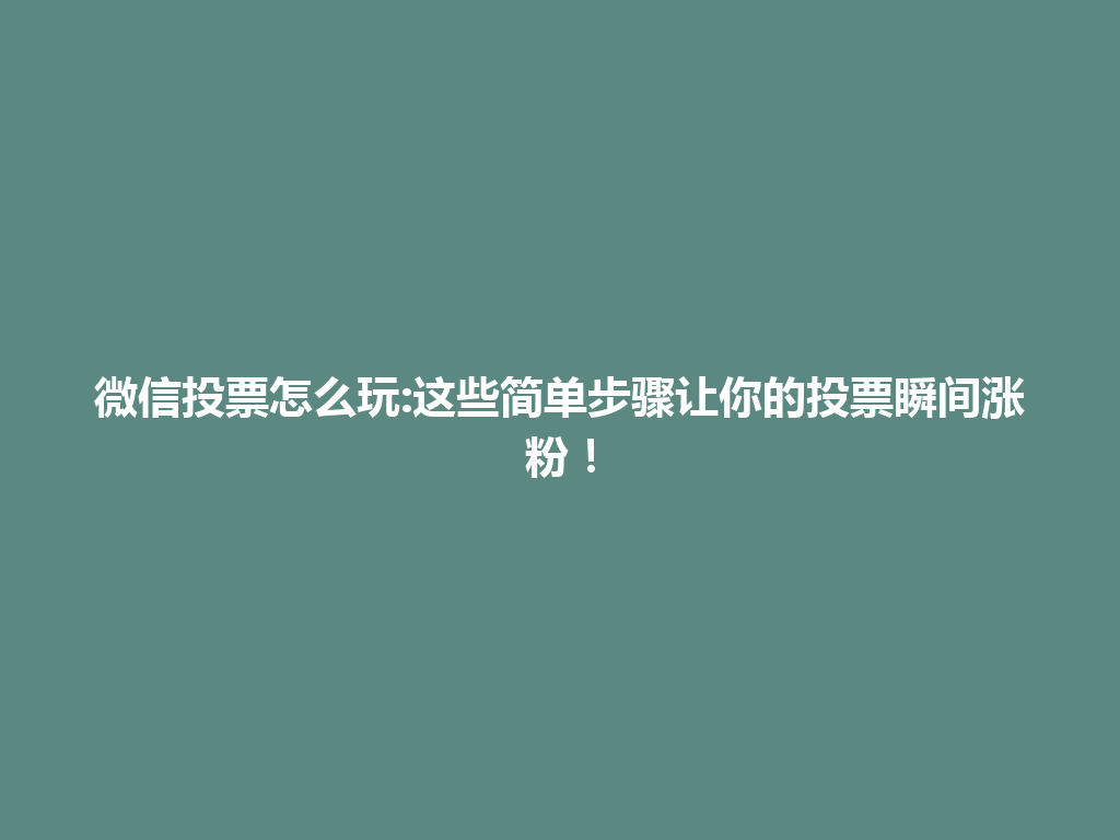 微信投票怎么玩:这些简单步骤让你的投票瞬间涨粉！ 一