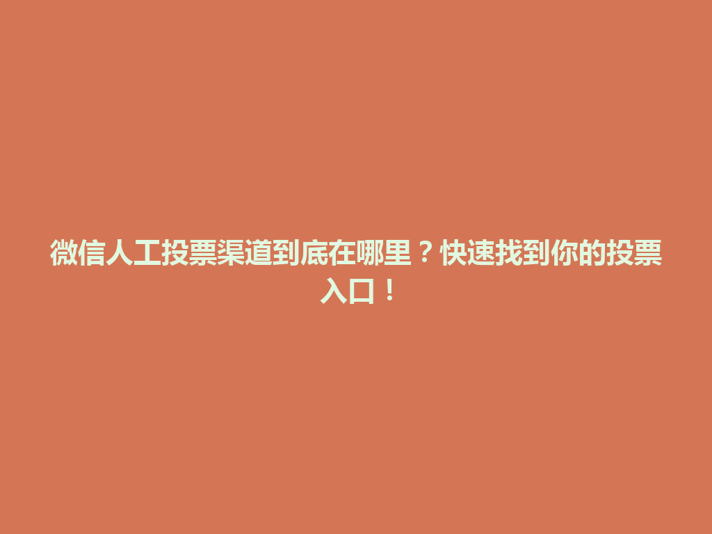 微信人工投票渠道到底在哪里？快速找到你的投票入口！ 一