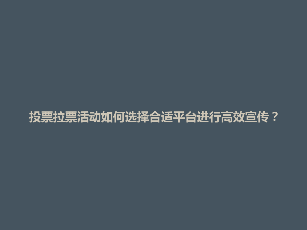 投票拉票活动如何选择合适平台进行高效宣传？ 一