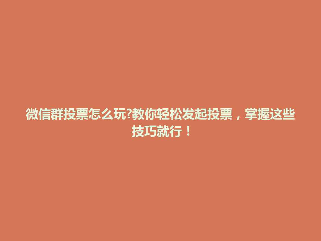 微信群投票怎么玩?教你轻松发起投票，掌握这些技巧就行！ 一