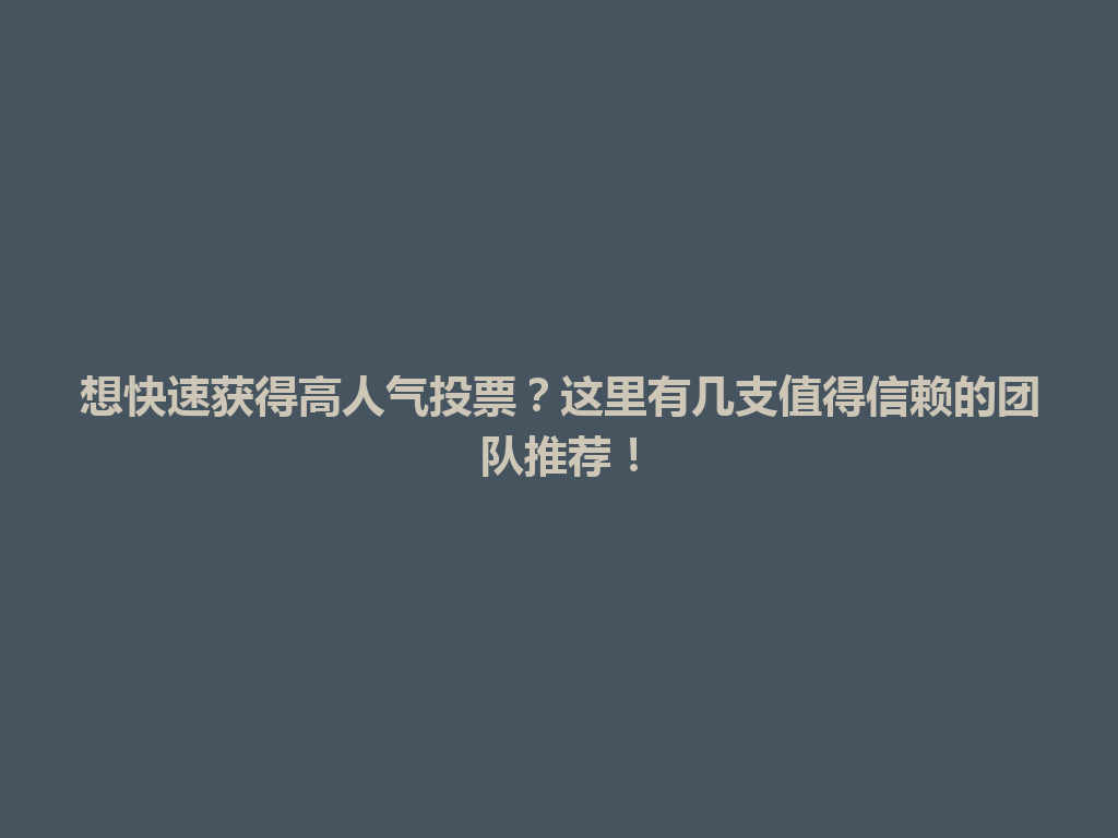 想快速获得高人气投票？这里有几支值得信赖的团队推荐！ 一