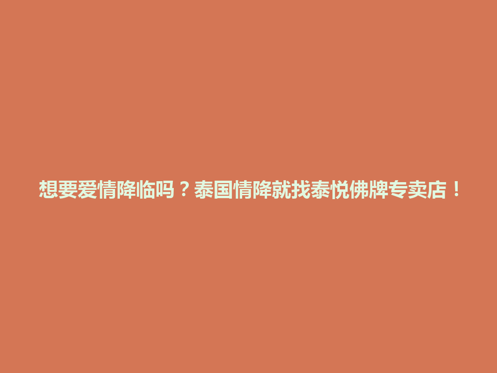 想要爱情降临吗？泰国情降就找泰悦佛牌专卖店！ 一