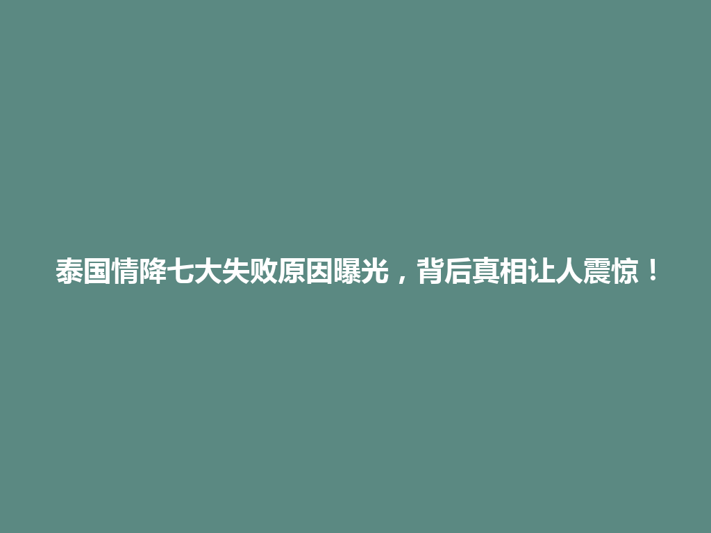 泰国情降七大失败原因曝光，背后真相让人震惊！ 一