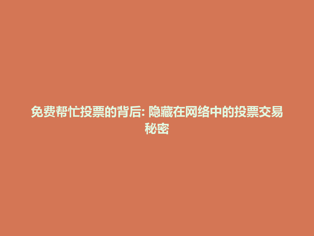 免费帮忙投票的背后: 隐藏在网络中的投票交易秘密 一