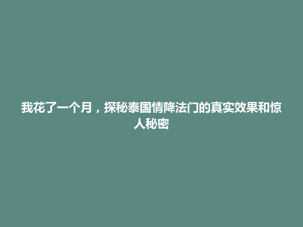 我花了一个月，探秘泰国情降法门的真实效果和惊人秘密 一