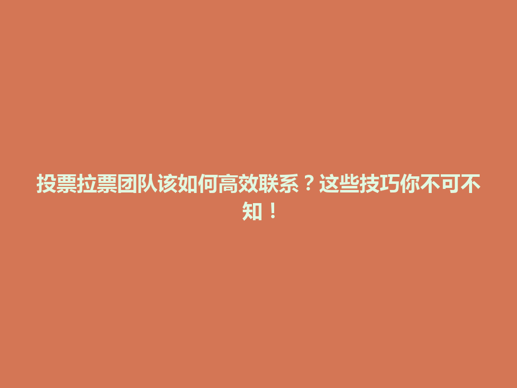 投票拉票团队该如何高效联系？这些技巧你不可不知！ 一