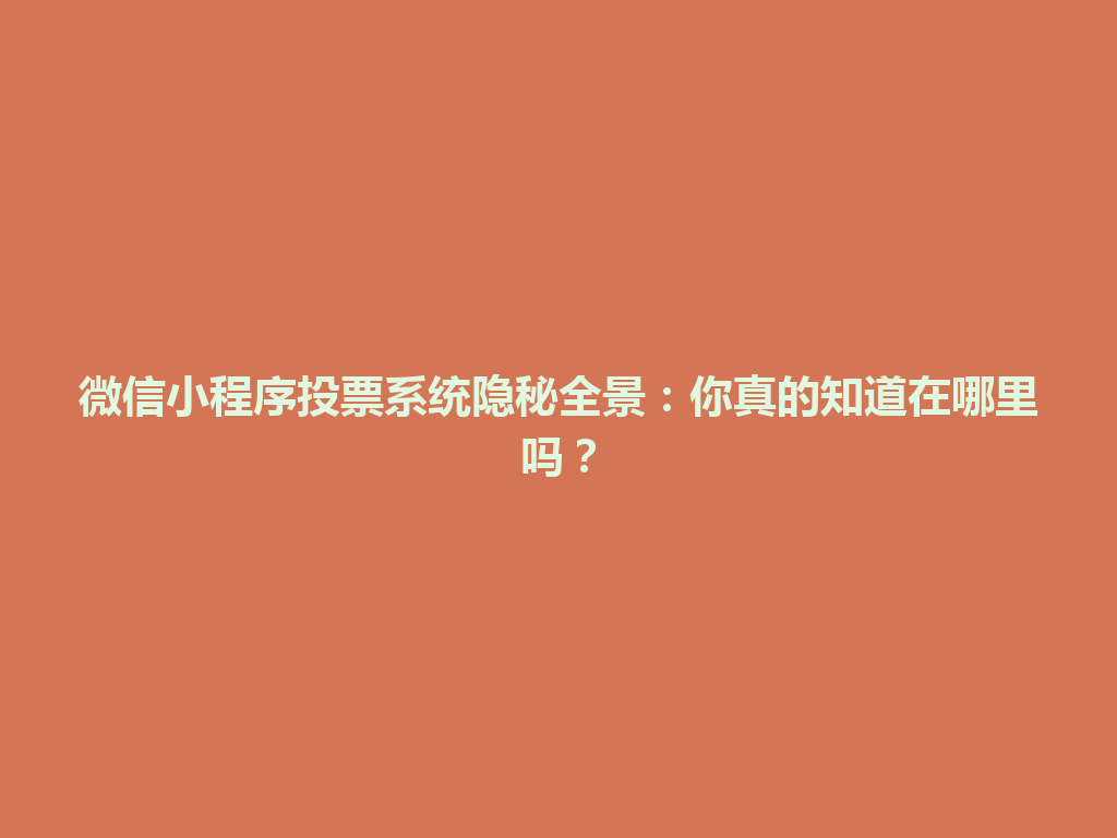 微信小程序投票系统隐秘全景：你真的知道在哪里吗？ 一