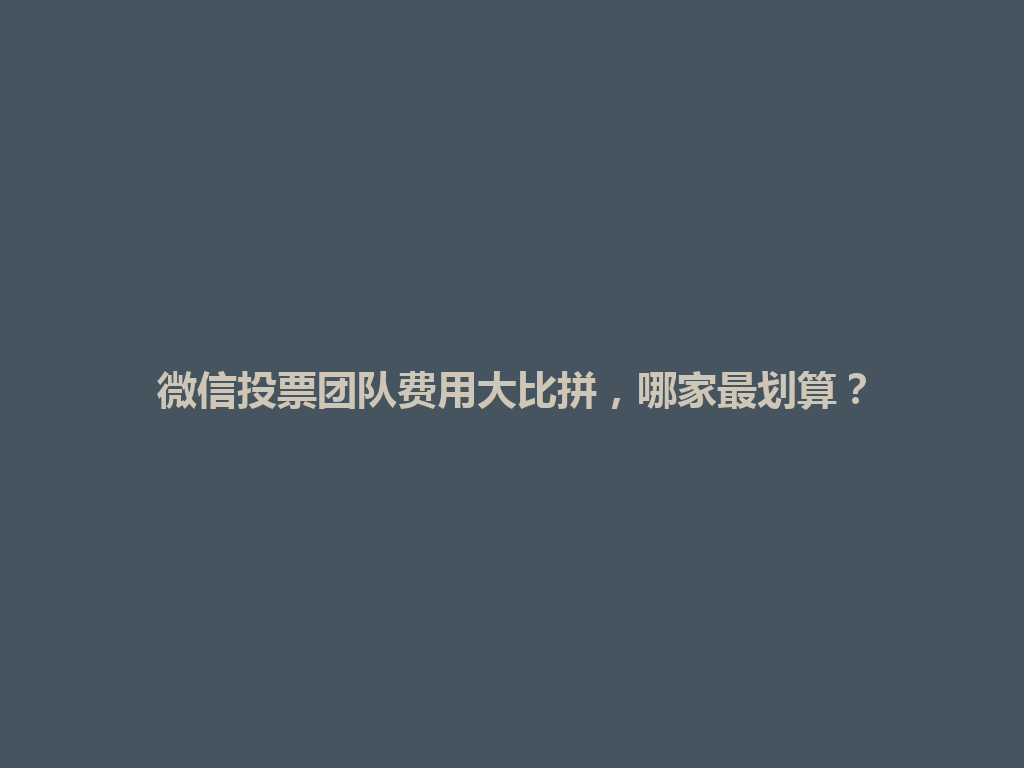 微信投票团队费用大比拼，哪家最划算？ 一