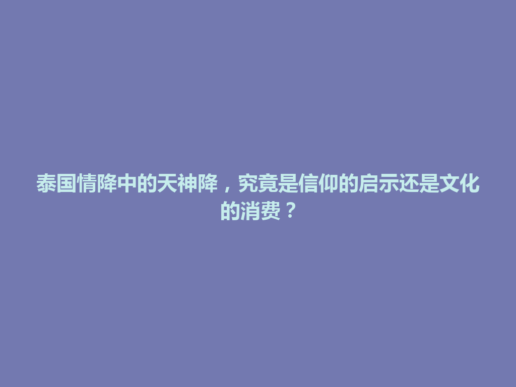 泰国情降中的天神降，究竟是信仰的启示还是文化的消费？ 一