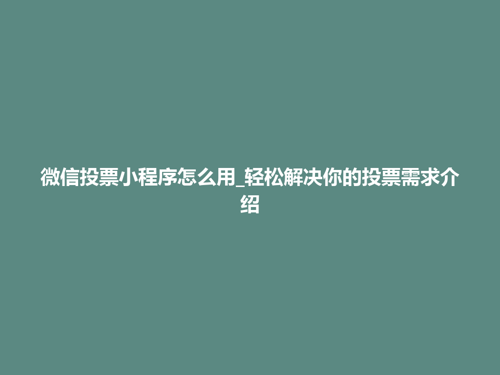 微信投票小程序怎么用_轻松解决你的投票需求介绍 一