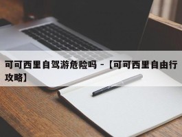 可可西里自驾游危险吗 -【可可西里自由行攻略】