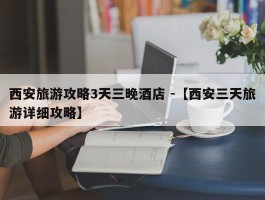 西安旅游攻略3天三晚酒店 -【西安三天旅游详细攻略】