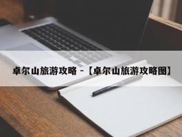 卓尔山旅游攻略 -【卓尔山旅游攻略图】