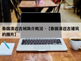 泰国清迈古城简介概况 -【泰国清迈古建筑的图片】