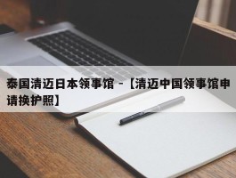 泰国清迈日本领事馆 -【清迈中国领事馆申请换护照】