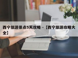 西宁旅游景点5天攻略 -【西宁旅游攻略大全】