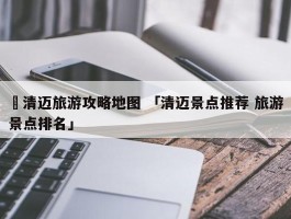 ✅清迈旅游攻略地图 「清迈景点推荐 旅游景点排名」