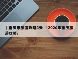 ✅重庆市旅游攻略4天 「2020年重庆旅游攻略」