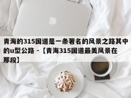 青海的315国道是一条著名的风景之路其中的u型公路 -【青海315国道最美风景在那段】