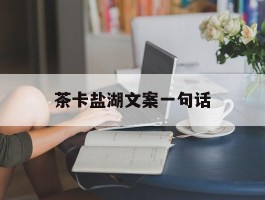 「茶卡盐湖文案一句话」茶卡盐湖朋友圈的句子✅