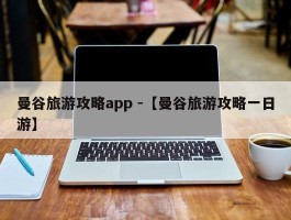 曼谷旅游攻略app -【曼谷旅游攻略一日游】