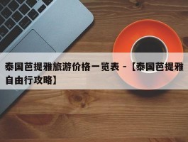 泰国芭提雅旅游价格一览表 -【泰国芭提雅自由行攻略】