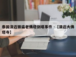 泰国清迈银庙老佛塔倒塌事件 -【清迈大佛塔寺】