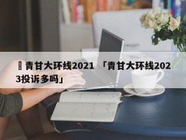 ✅青甘大环线2021 「青甘大环线2023投诉多吗」