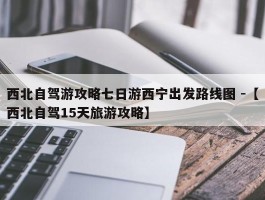 西北自驾游攻略七日游西宁出发路线图 -【西北自驾15天旅游攻略】